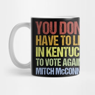 You Don't Have To Live In Kentucky To Vote Against Mitch McConnell Mug